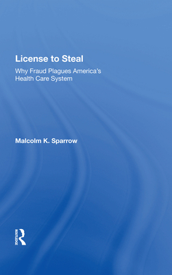 License to Steal: Why Fraud Plagues America's Health Care System - Sparrow, Malcolm K