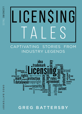 Licensing Tales: Captivating Stories from Industry Legends - Battersby, Greg