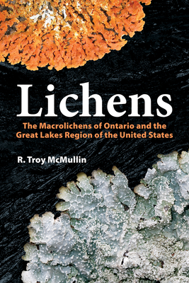 Lichens: The Macrolichens of Ontario and the Great Lakes Region of the United States - McMullin, R Troy