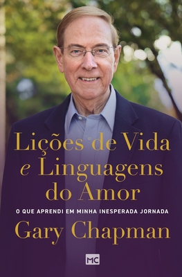 Licoes de vida e linguagens do amor: O que aprendi em minha inesperada jornada - Chapman, Gary