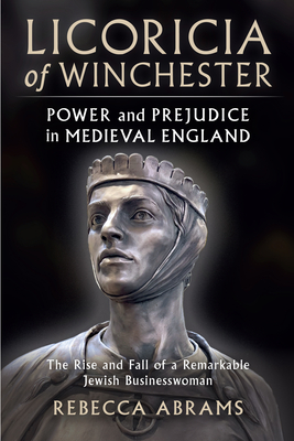 Licoricia of Winchester: Power and Prejudice in Medieval England - Abrams, Rebecca
