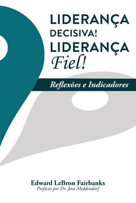 Lideran?a Decisiva! Lideran?a Fiel!: Reflex?es E Indicadores - Fairbanks, E Lebron