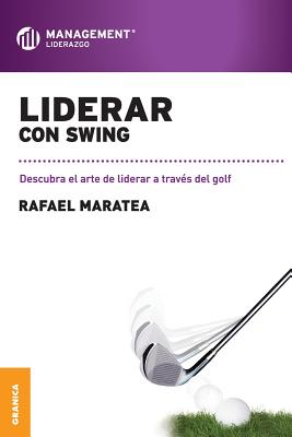 Liderar con swing: Descubra el arte de liderar a trav?s del golf. - Maratea, Rafael