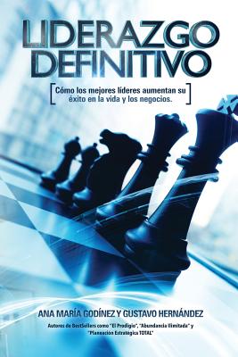 Liderazgo Definitivo: Como los Mejores LIDERES aumentan su Exito en la vida: y los Negocios. ?En verdad eres o Quieres SER un verdadero LIDER? - Godinez Gonzalez, Ana Maria, and Hernandez Moreno, Gustavo Rogelio