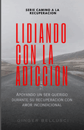 Lidiando Con La Adiccin: Apoyando a un ser querido durante su recuperacin con amor incondicional