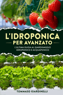 L'idroponica per avanzato: L'ultima guida al giardinaggio idroponico e acquaponico