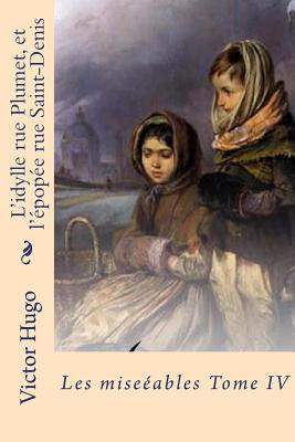 L'idylle rue Plumet, et l'epopee rue Saint-Denis: Les miserables Tome IV - Ballin, Philippe (Editor), and Hugo, Victor