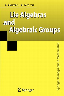 Lie Algebras and Algebraic Groups - Tauvel, Patrice, and Yu, Rupert W. T.