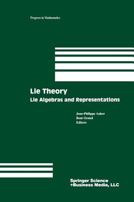 Lie Theory: Lie Algebras and Representations - Anker, Jean-Philippe (Editor), and Orsted, Bent (Editor)