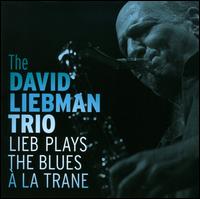 Lieb Plays the Blues  la Trane - The David Liebman Trio