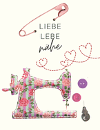 Liebe, lebe, n?he: Der ultimative Schneider-Planer mit Seiten f?r N?hprojekte, Projektplanung, Masse, Schnittmuster- und Stoffsammlungen, Stoff Verfolgung, Schnittmuster Wunschliste und Notizen (Schneider-Geschenk)