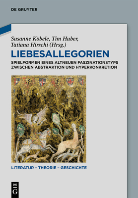 Liebesallegorien: Spielformen Eines Altneuen Faszinationstyps Zwischen Abstraktion Und Hyperkonkretion - Kbele, Susanne (Editor), and Huber, Tim (Editor), and Hirschi, Tatiana (Editor)