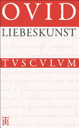 Liebeskunst / Ars Amatoria: Uberarbeitete Neuausgabe Der Ubersetzung Von Niklas Holzberg. Lateinisch - Deutsch