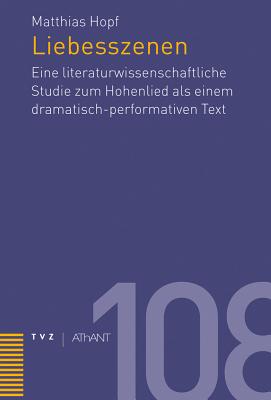 Liebesszenen: Eine Literaturwissenschaftliche Studie Zum Hohenlied ALS Einem Dramatisch-Performativen Text - Hopf, Matthias