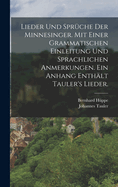 Lieder und Sprche der Minnesinger. Mit einer grammatischen Einleitung und sprachlichen Anmerkungen. Ein Anhang enthlt Tauler's Lieder.