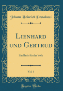 Lienhard und Gertrud, Vol. 1: Ein Buch fr das Volk (Classic Reprint)