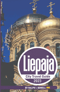 Liepaja City Travel Guide 2023: A Coastal Symphony of History and Charm