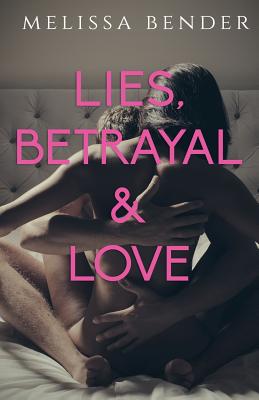 Lies, Betrayal, and Love: An Erotic Billionaire Romance - Bender, Melissa