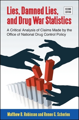 Lies, Damned Lies, and Drug War Statistics, Second Edition: A Critical Analysis of Claims Made by the Office of National Drug Control Policy - Robinson, Matthew B, and Scherlen, Renee G