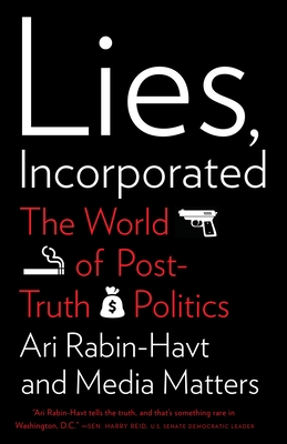 Lies, Incorporated: The World of Post-Truth Politics - Rabin-Havt, Ari, and Media Matters for America