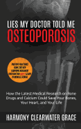 Lies My Doctor Told Me: Osteoporosis: How the Latest Medical Research on Bone Drugs and Calcium Could Save Your Bones, Your Heart, and Your Life