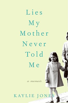 Lies My Mother Never Told Me: A Memoir - Jones, Kaylie