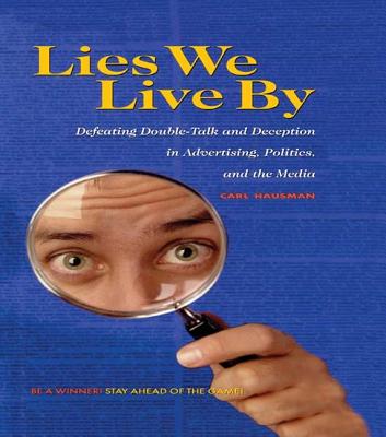 Lies We Live By: Defeating Doubletalk and Deception in Advertising, Politics, and the Media - Hausman, Carl