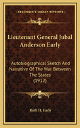 Lieutenant General Jubal Anderson Early: Autobiographical Sketch and Narrative of the War Between the States (1912)