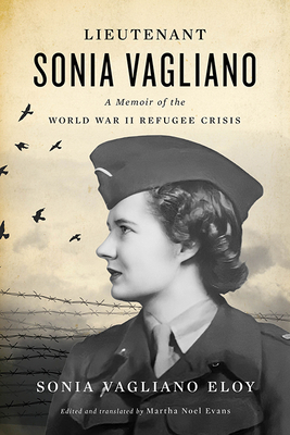 Lieutenant Sonia Vagliano: A Memoir of the World War II Refugee Crisis - Eloy, Sonia Vagliano, and Evans, Martha Noel (Translated by)