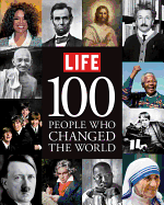 Life: 100 People Who Changed the World: A Photographic History of Those Who Mattered Most