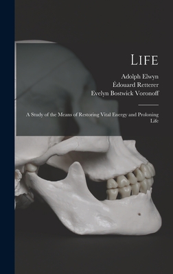 Life; a Study of the Means of Restoring Vital Energy and Proloning Life - Voronoff, Serge, and Voronoff, Evelyn Bostwick, and Retterer, douard
