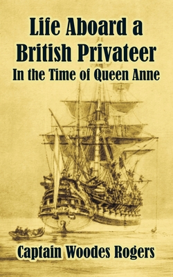 Life Aboard a British Privateer: In the Time of Queen Anne - Rogers, Woodes