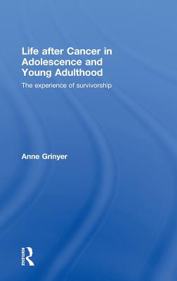 Life After Cancer in Adolescence and Young Adulthood: The Experience of Survivorship - Grinyer, Anne