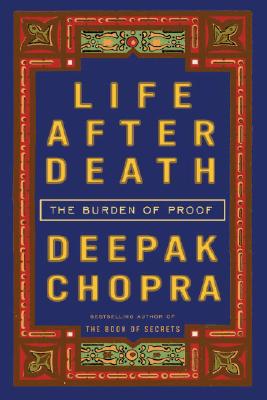 Life After Death: The Burden of Proof - Chopra, Deepak, Dr., MD