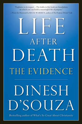 Life After Death: The Evidence - D'Souza, Dinesh, and Warren, Rick, Dr., Min (Foreword by)