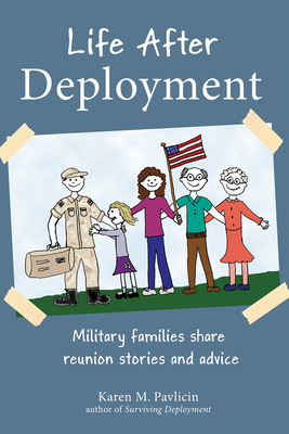 Life After Deployment: Military Families Share Reunion Stories and Advice - Pavlicin, Karen