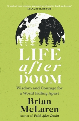 Life After Doom: Wisdom and Courage for a World Falling Apart - McLaren, Brian D.