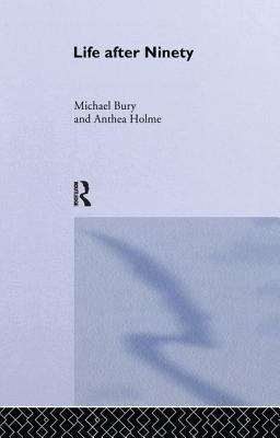 Life After Ninety - Bury, Michael, and Holme, Anthea