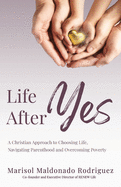 Life After Yes: A Christian Approach to Choosing Life, Navigating Parenthood, and Overcoming Poverty