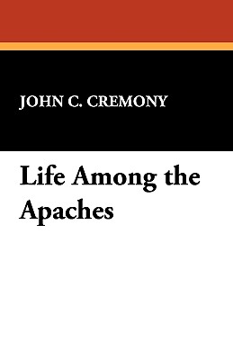 Life Among the Apaches - Cremony, John C