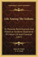 Life Among The Indians: Or Personal Reminiscences And Historical Incidents Illustrative Of Indian Life And Character (1857)