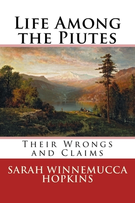 Life Among the Piutes: Their Wrongs and Claims - Hopkins, Sarah Winnemucca
