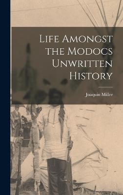 Life Amongst the Modocs Unwritten History - Miller, Joaquin
