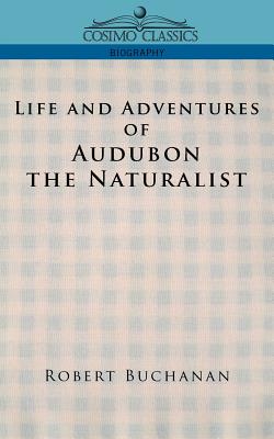 Life and Adventures of Audubon the Naturalist - Buchanan, Robert, and Audubon, John James