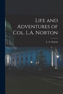 Life and Adventures of Col. L.A. Norton [microform]