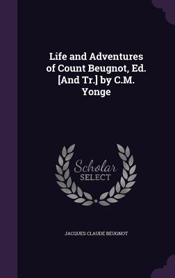 Life and Adventures of Count Beugnot, Ed. [And Tr.] by C.M. Yonge - Beugnot, Jacques Claude