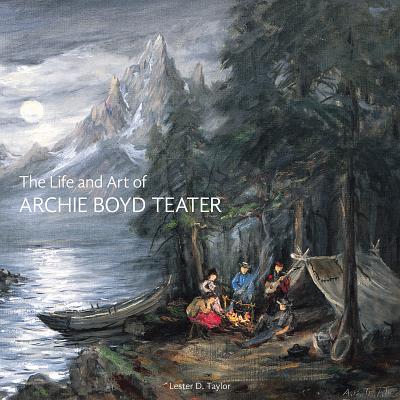 Life and Art of Archie Boyd Teater - Taylor, Lester