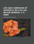 Life and Campaigns of George B. McClellan, Major-General U. S. Army