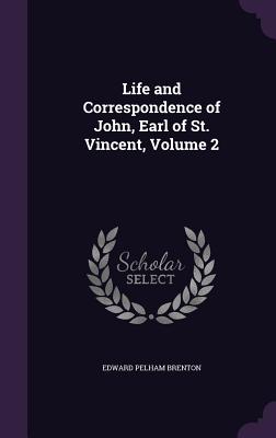 Life and Correspondence of John, Earl of St. Vincent, Volume 2 - Brenton, Edward Pelham