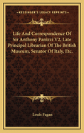 Life and Correspondence of Sir Anthony Panizzi V2, Late Principal Librarian of the British Museum, Senator of Italy, Etc.
